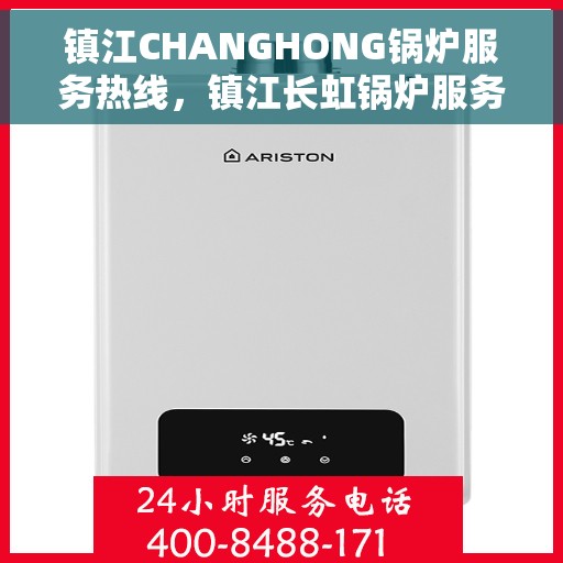 镇江CHANGHONG锅炉服务热线，镇江长虹锅炉服务热线，专业解决您的锅炉问题