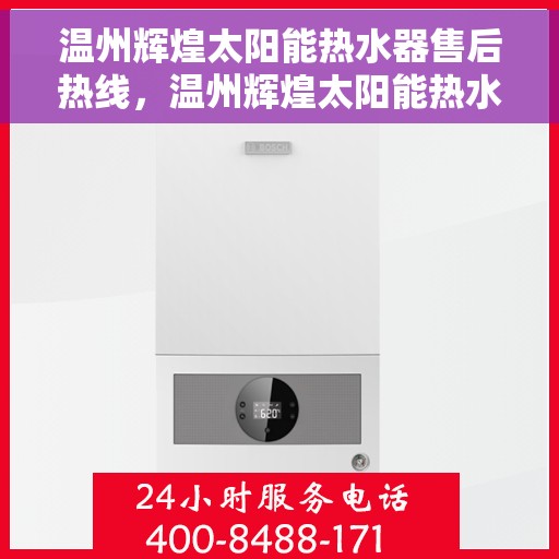 温州辉煌太阳能热水器售后热线，温州辉煌太阳能热水器售后服务热线及支持详解