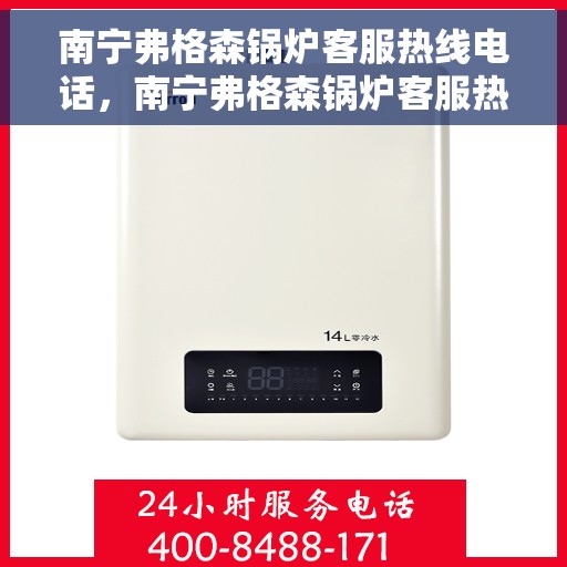 南宁弗格森锅炉客服热线电话，南宁弗格森锅炉客服热线电话公布，专业解答您的锅炉问题！