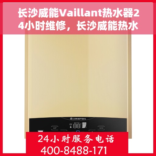 长沙威能Vaillant热水器24小时维修，长沙威能热水器全天候专业维修服务