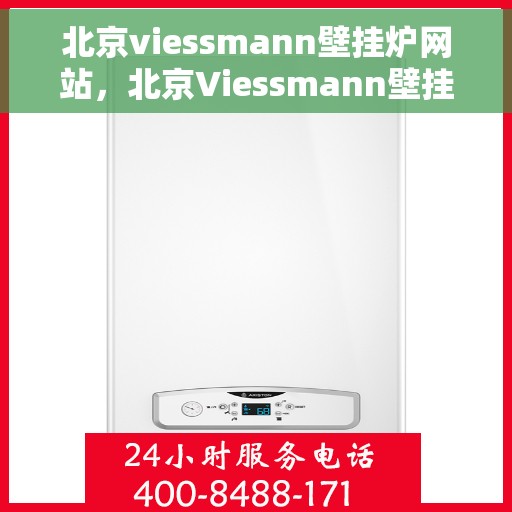北京viessmann壁挂炉网站，北京Viessmann壁挂炉官网，专业提供高品质壁挂炉解决方案