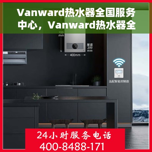 Vanward热水器全国服务中心，Vanward热水器全国服务热线及售后支持中心