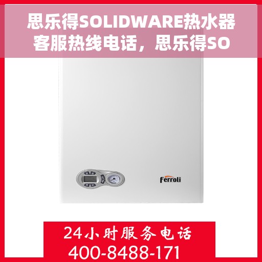 思乐得SOLIDWARE热水器客服热线电话，思乐得SOLIDWARE热水器客服热线电话，专业解答，贴心服务