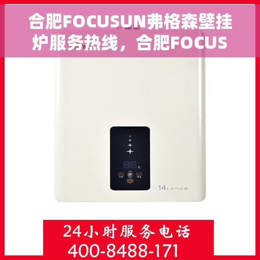 合肥FOCUSUN弗格森壁挂炉服务热线，合肥FOCUSUN弗格森壁挂炉专业维修服务热线