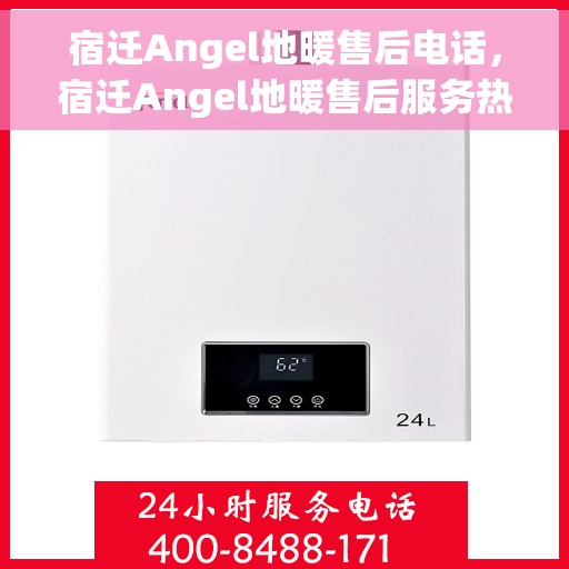宿迁Angel地暖售后电话，宿迁Angel地暖售后服务热线及电话全攻略