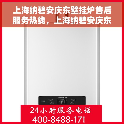 上海纳碧安庆东壁挂炉售后服务热线，上海纳碧安庆东壁挂炉售后服务热线电话公布