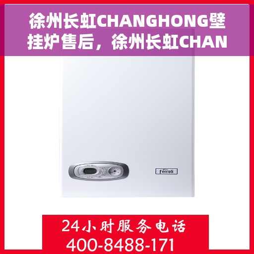 徐州长虹CHANGHONG壁挂炉售后，徐州长虹CHANGHONG壁挂炉售后维修服务解析
