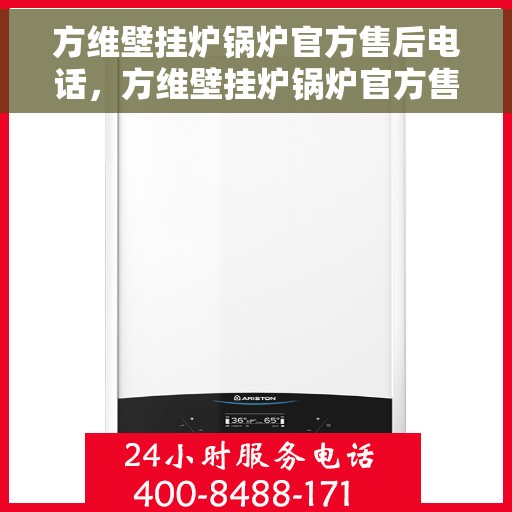方维壁挂炉锅炉官方售后电话，方维壁挂炉锅炉官方售后热线电话公布