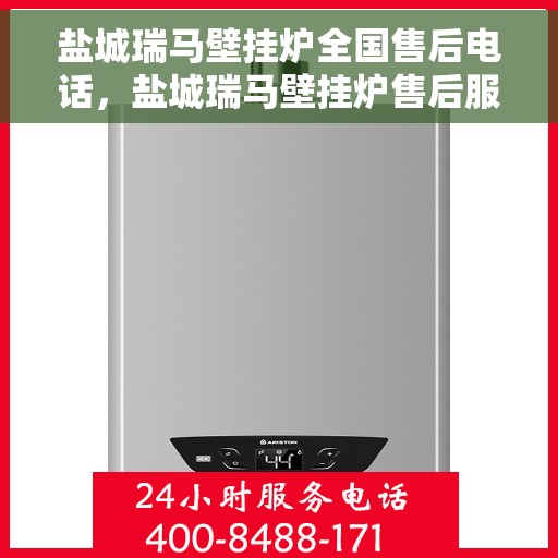 盐城瑞马壁挂炉全国售后电话，盐城瑞马壁挂炉售后服务热线及电话全攻略
