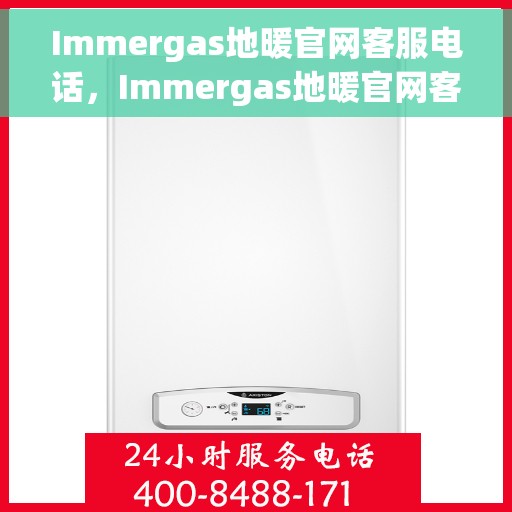 Immergas地暖官网客服电话，Immergas地暖官网客服热线，专业解答，温暖您的生活