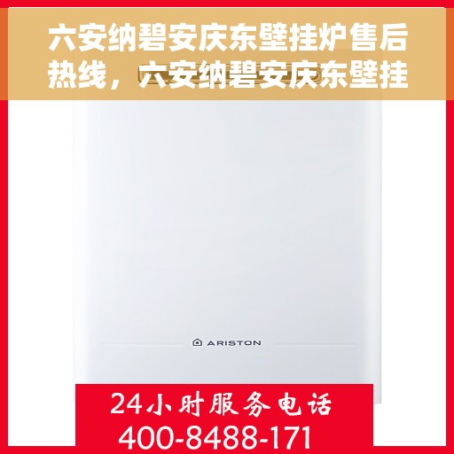 六安纳碧安庆东壁挂炉售后热线，六安纳碧安庆东壁挂炉售后服务热线，专业解决您的壁挂炉问题