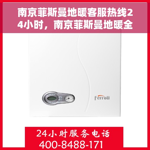 南京菲斯曼地暖客服热线24小时，南京菲斯曼地暖全天候客服热线，温暖连接不打烊