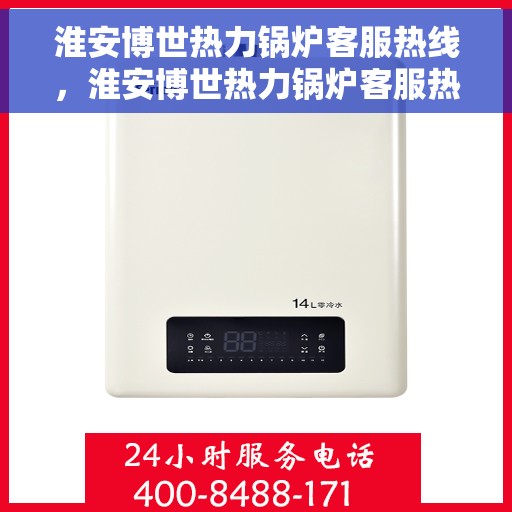 淮安博世热力锅炉客服热线，淮安博世热力锅炉客服热线，专业解答，贴心服务