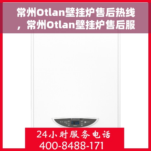 常州Otlan壁挂炉售后热线，常州Otlan壁挂炉售后服务热线，专业解决您的壁挂炉问题