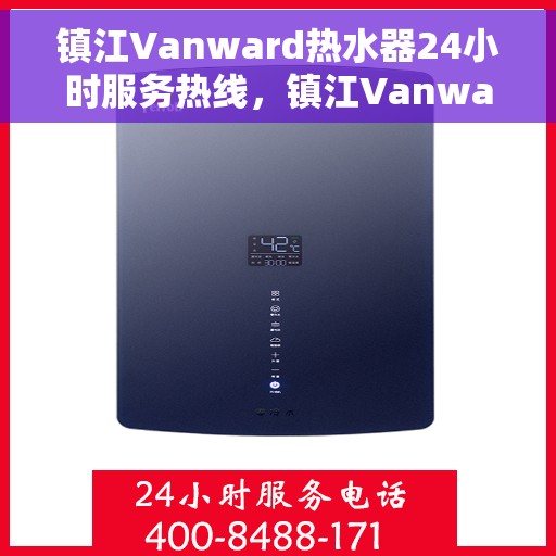 镇江Vanward热水器24小时服务热线，镇江Vanward热水器全天候服务热线，温暖从不停歇