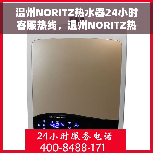 温州NORITZ热水器24小时客服热线，温州NORITZ热水器全天候客服热线支持