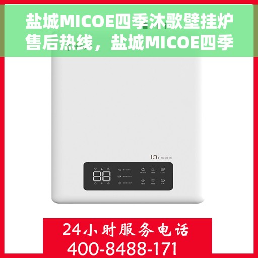 盐城MICOE四季沐歌壁挂炉售后热线，盐城MICOE四季沐歌壁挂炉售后服务热线及维修指南