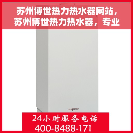 苏州博世热力热水器网站，苏州博世热力热水器，专业品质，温暖你的生活