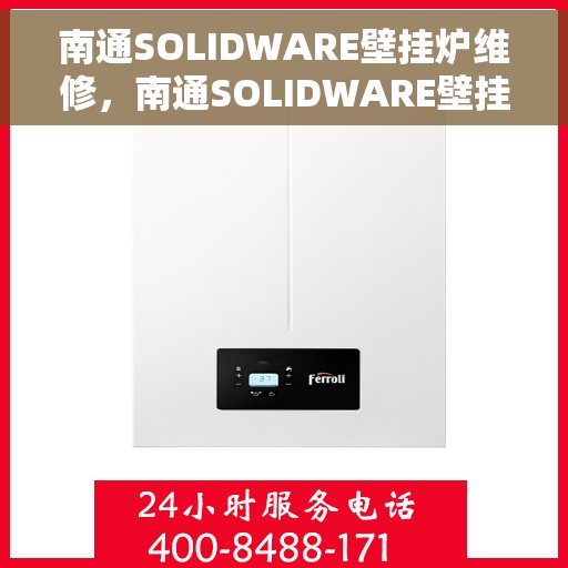 南通SOLIDWARE壁挂炉维修，南通SOLIDWARE壁挂炉专业维修服务
