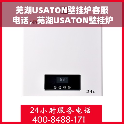 芜湖USATON壁挂炉客服电话，芜湖USATON壁挂炉客服热线及售后服务电话