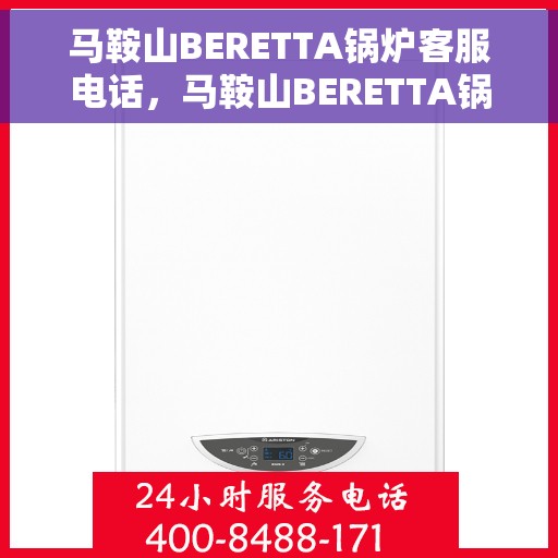 马鞍山BERETTA锅炉客服电话，马鞍山BERETTA锅炉客服热线，专业解答与技术支持的联系方式