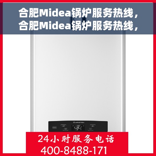 合肥Midea锅炉服务热线，合肥Midea锅炉服务热线，专业售后支持，为您的锅炉保驾护航