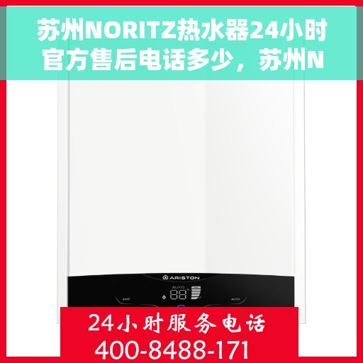 苏州NORITZ热水器24小时官方售后电话多少，苏州NORITZ热水器全天候官方售后电话及维修服务解析