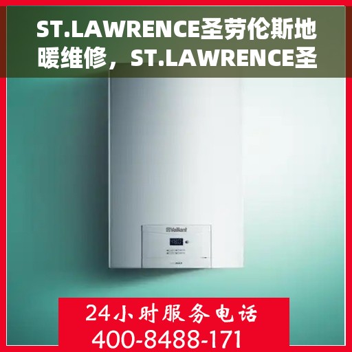 ST.LAWRENCE圣劳伦斯地暖维修，ST.LAWRENCE圣劳伦斯地暖维修服务解析