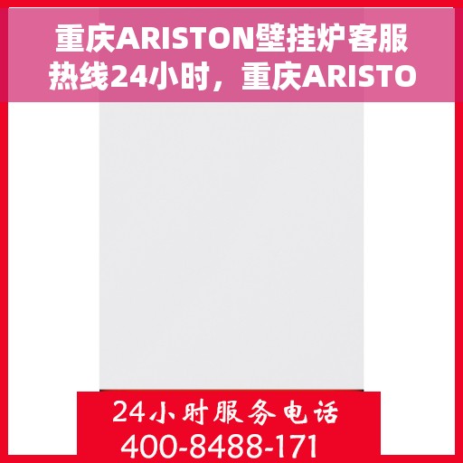 重庆ARISTON壁挂炉客服热线24小时，重庆ARISTON壁挂炉全天候客服热线，专业解答，温暖无忧