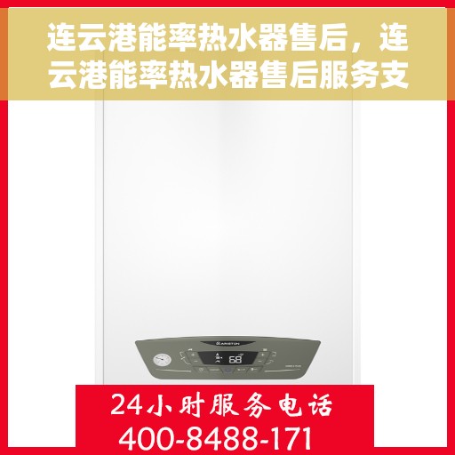 连云港能率热水器售后，连云港能率热水器售后服务支持详解
