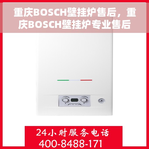 重庆BOSCH壁挂炉售后，重庆BOSCH壁挂炉专业售后服务，全方位保障，让您无忧取暖