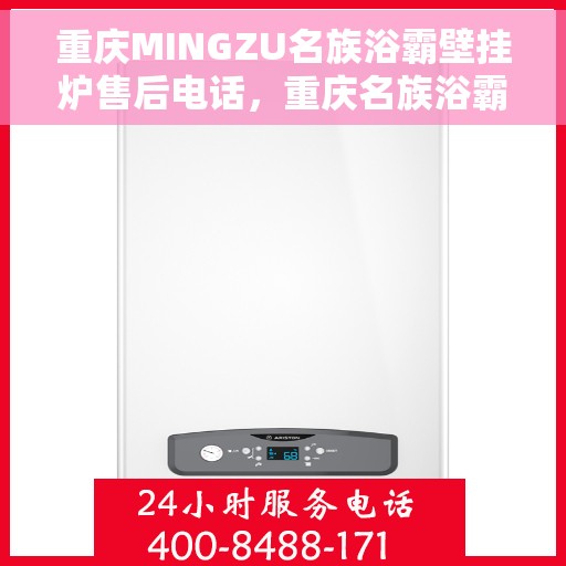 重庆MINGZU名族浴霸壁挂炉售后电话，重庆名族浴霸壁挂炉售后服务热线及电话全攻略