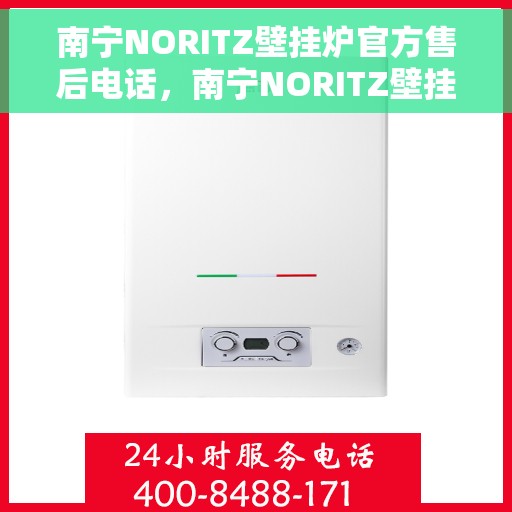 南宁NORITZ壁挂炉官方售后电话，南宁NORITZ壁挂炉售后电话及维修服务指南