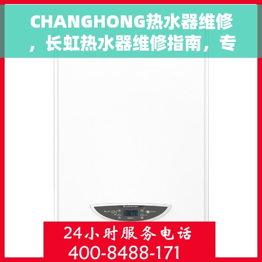 CHANGHONG热水器维修，长虹热水器维修指南，专业解决故障，保障热水供应