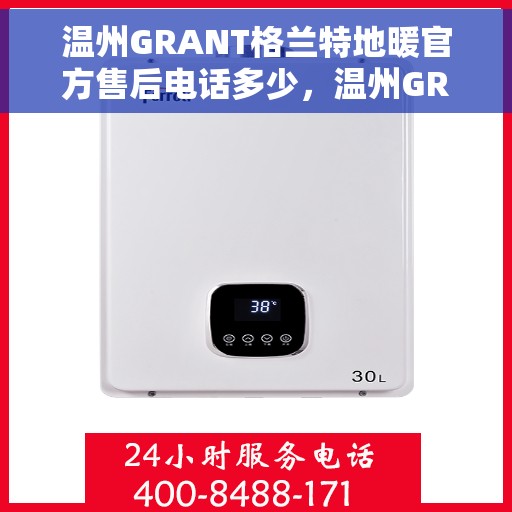 温州GRANT格兰特地暖官方售后电话多少，温州GRANT格兰特地暖官方售后电话及维修服务热线