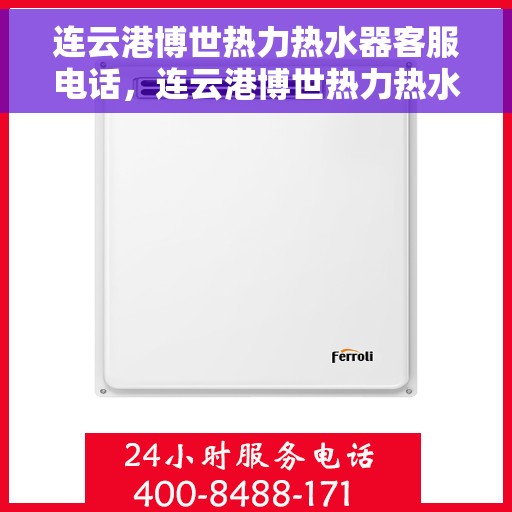 连云港博世热力热水器客服电话，连云港博世热力热水器客服热线及售后服务支持详情