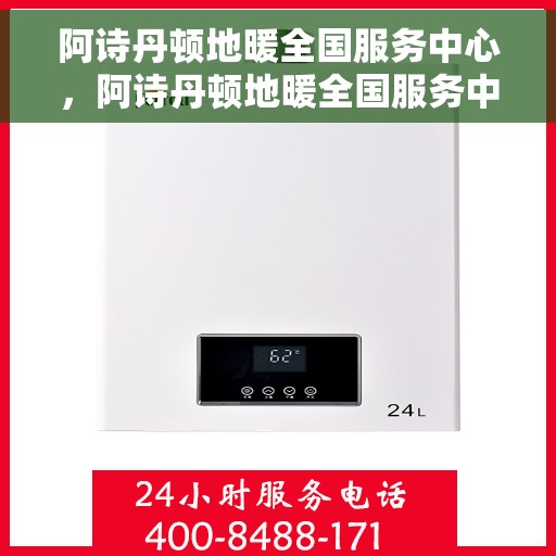 阿诗丹顿地暖全国服务中心，阿诗丹顿地暖全国服务中心，专业品质，温暖千万家