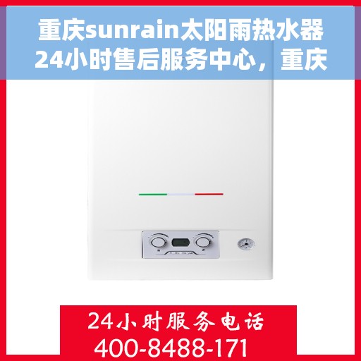 重庆sunrain太阳雨热水器24小时售后服务中心，重庆Sunrain太阳雨热水器全天候售后服务中心，专业服务，随时为您排忧解难