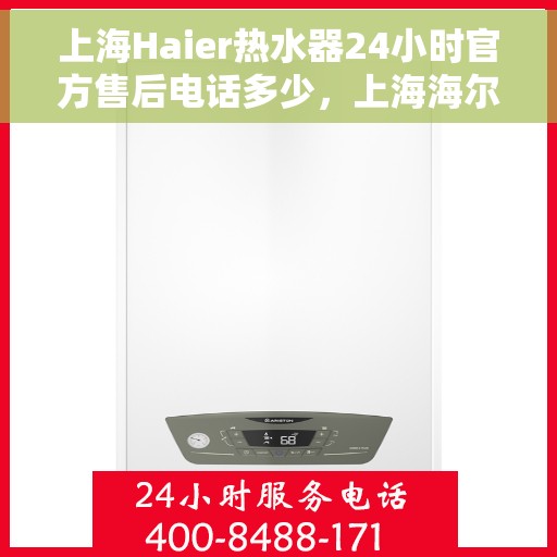 上海Haier热水器24小时官方售后电话多少，上海海尔热水器全天候官方售后电话服务热线揭晓