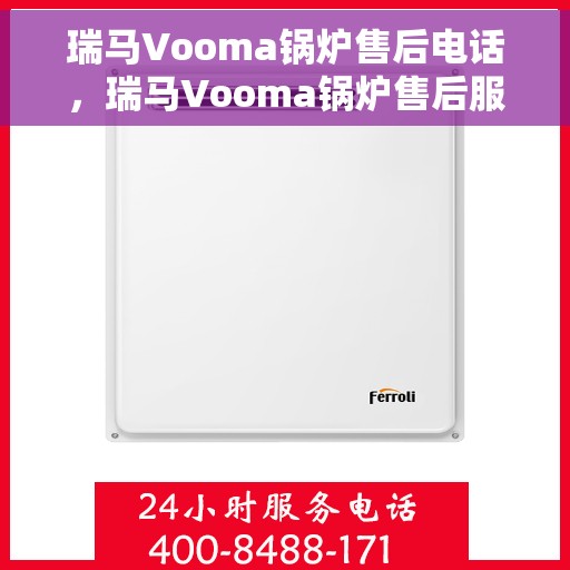 瑞马Vooma锅炉售后电话，瑞马Vooma锅炉售后服务热线及电话全攻略