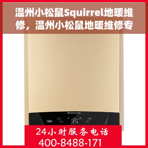温州小松鼠Squirrel地暖维修，温州小松鼠地暖维修专家，专业解决您的采暖问题