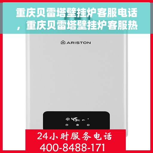 重庆贝雷塔壁挂炉客服电话，重庆贝雷塔壁挂炉客服热线及售后支持服务介绍