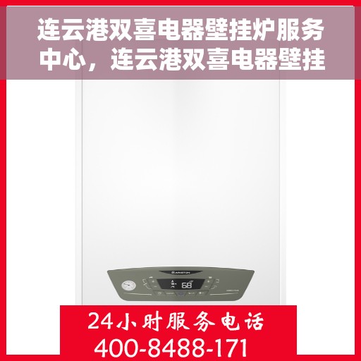 连云港双喜电器壁挂炉服务中心，连云港双喜电器壁挂炉服务中心，专业维修与优质服务并行