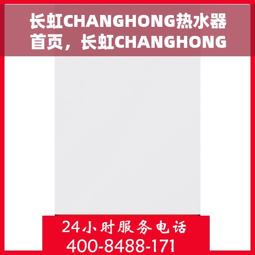 长虹CHANGHONG热水器首页，长虹CHANGHONG热水器，品质生活的首选之选
