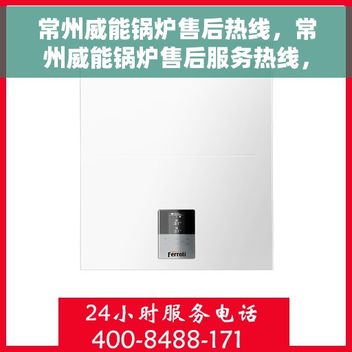 常州威能锅炉售后热线，常州威能锅炉售后服务热线，专业解决您的锅炉问题