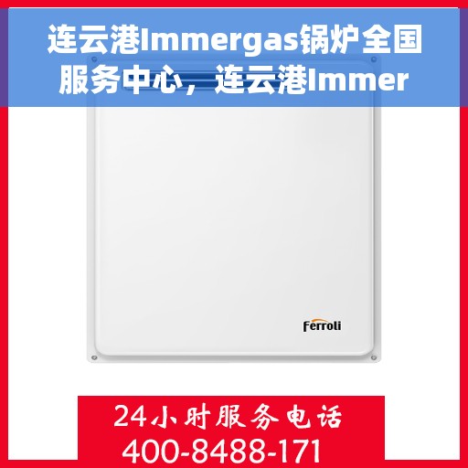 连云港Immergas锅炉全国服务中心，连云港Immergas锅炉全国服务热线中心