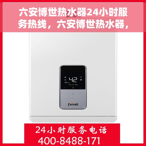 六安博世热水器24小时服务热线，六安博世热水器，全天候服务热线，温暖您的每一刻