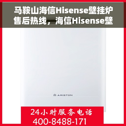 马鞍山海信Hisense壁挂炉售后热线，海信Hisense壁挂炉马鞍山售后热线专业服务，专业团队保障温暖家居