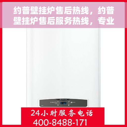 约普壁挂炉售后热线，约普壁挂炉售后服务热线，专业解决您的壁挂炉问题