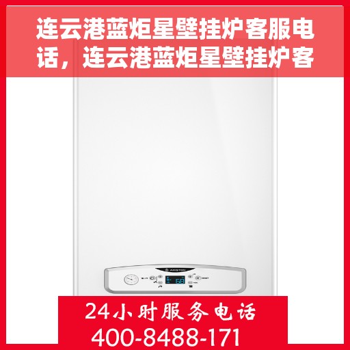 连云港蓝炬星壁挂炉客服电话，连云港蓝炬星壁挂炉客服热线及售后支持服务电话